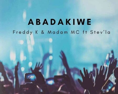 Freddy K – Abadakiwe ft. Madam MC & Stev’La
