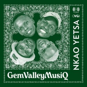Gem Valley MusiQ – Nkao Yetsa ft. DJ Fonzi, Sizwe Nineteen & Vinny X KingG