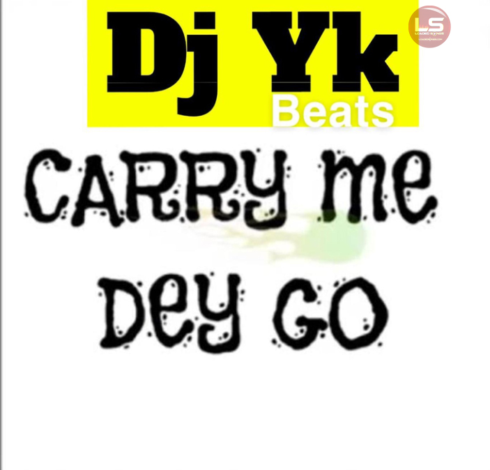 Carry Me Dey Go by DJ YK Beats